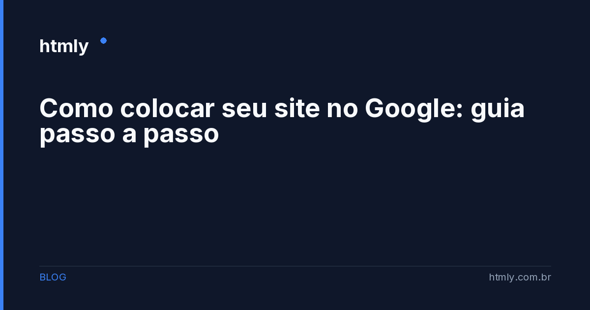 Como colocar seu site no Google: guia passo a passo | HTMLy